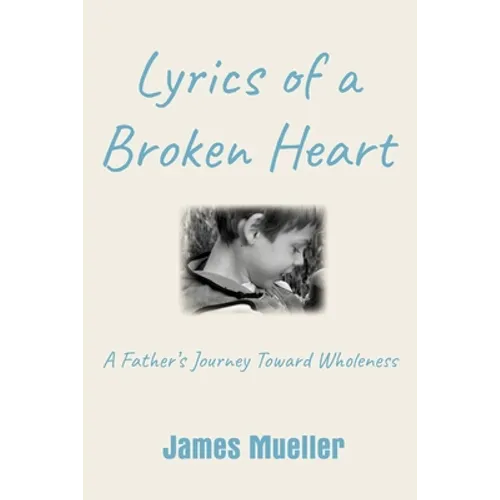 Lyrics of a Broken Heart: A Father's Journey Toward Wholeness - Paperback