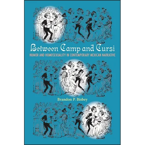 Between Camp and Cursi: Humor and Homosexuality in Contemporary Mexican Narrative - Hardcover