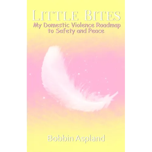 Little Bites: My Domestic Violence Roadmap to Safety and Peace - Paperback