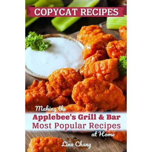 Copycat Recipes: Making the Applebee's Grill and Bar Most Popular Recipes at Home - Paperback