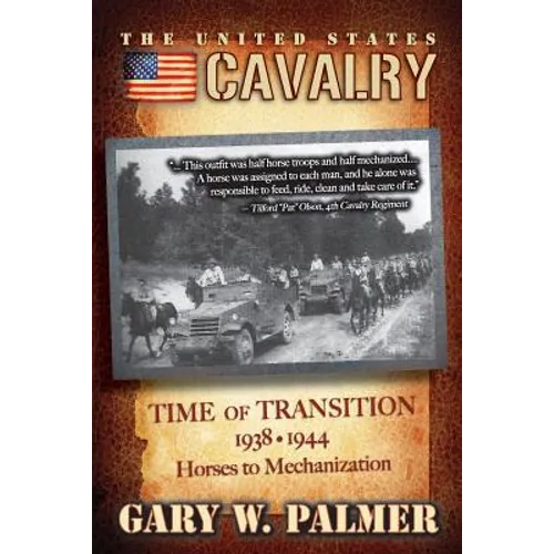 The U.S. Cavalry - Time of Transition, 1938-1944: Horses to Mechanization - Paperback