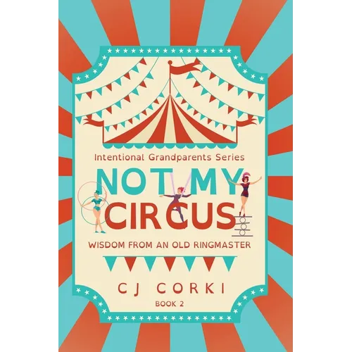 Not My Circus: Wisdom from an Old Ringmaster - Paperback