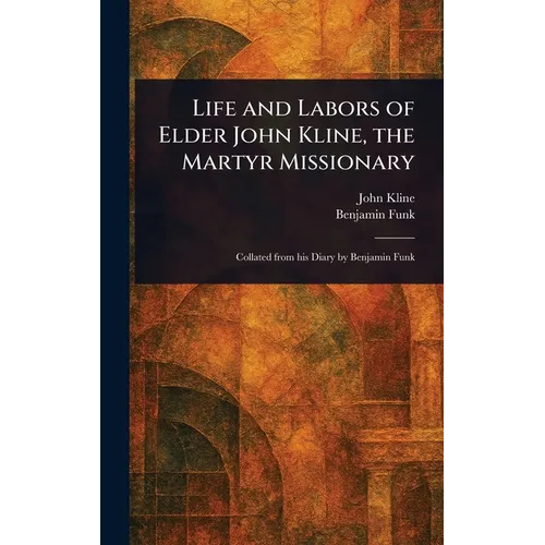 Life and Labors of Elder John Kline, the Martyr Missionary - Hardcover