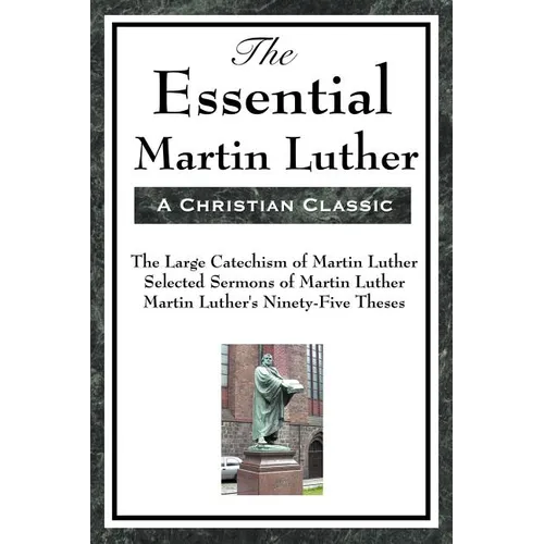 The Essential Martin Luther: Key Writings of the Protestant Reformation - Paperback