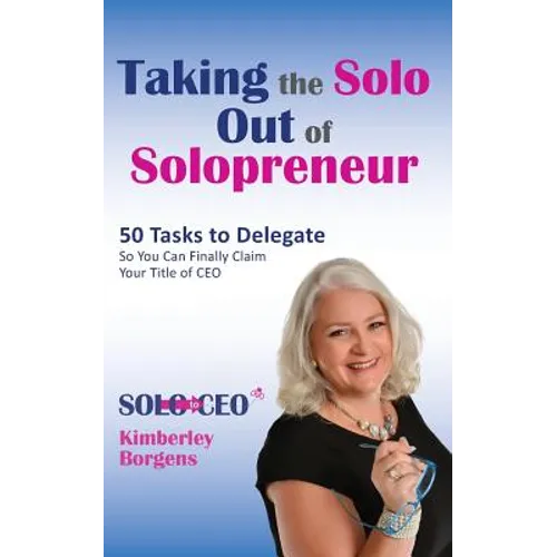 Taking the Solo Out of Solopreneur: 50 Tasks to Delegate So You Can Finally Claim Your Title of CEO - Paperback
