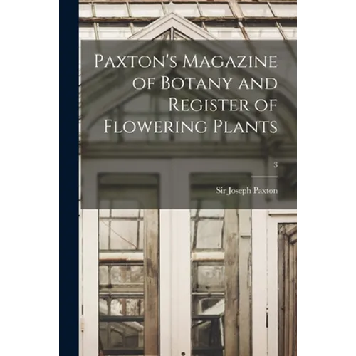 Paxton's Magazine of Botany and Register of Flowering Plants; 3 - Paperback