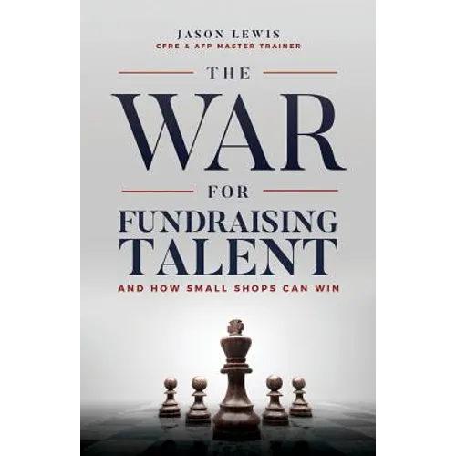 The War for Fundraising Talent: And How Small Shops Can Win - Paperback