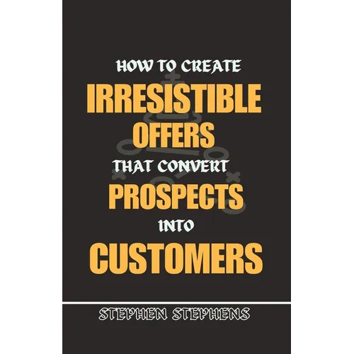 How to Create Irresistible Offers That Convert Prospects Into Customers - Paperback