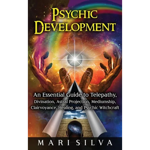 Psychic Development: An Essential Guide to Telepathy, Divination, Astral Projection, Mediumship, Clairvoyance, Healing, and Psychic Witchcraft - Hardcover
