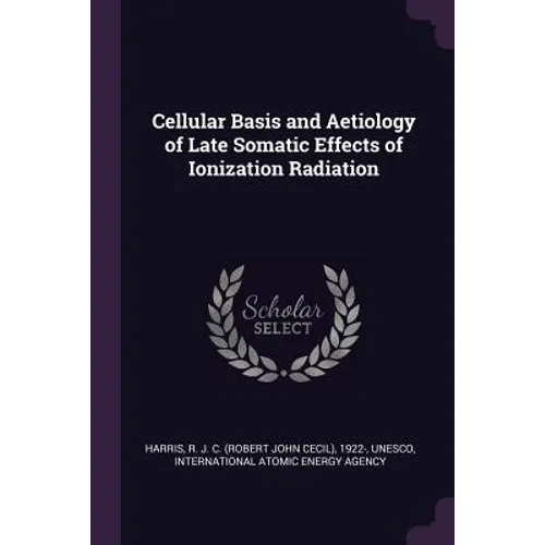 Cellular Basis and Aetiology of Late Somatic Effects of Ionization Radiation - Paperback