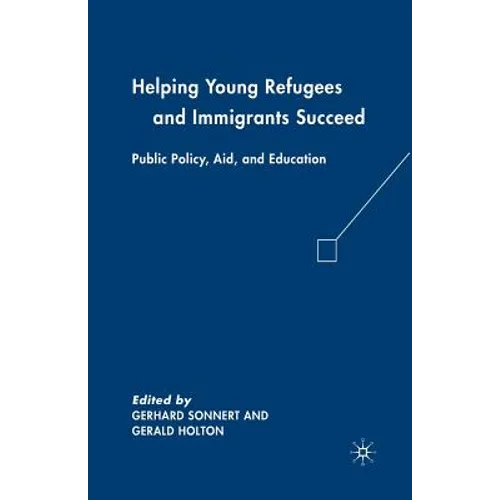 Helping Young Refugees and Immigrants Succeed: Public Policy, Aid, and Education - Paperback