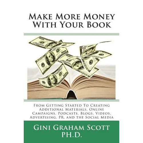 Make More Money with Your Book: From Getting Started to Creating Additional Materials, Online Campaigns, Podcasts, Blogs, Videos, Advertising, PR, and - Paperback