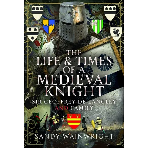 The Life and Times of a Medieval Knight: Sir Geoffrey de Langley and Family - Hardcover