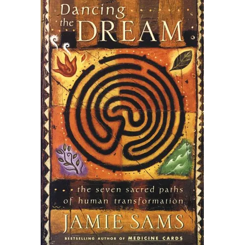 Dancing the Dream: The Seven Sacred Paths of Human Transformation