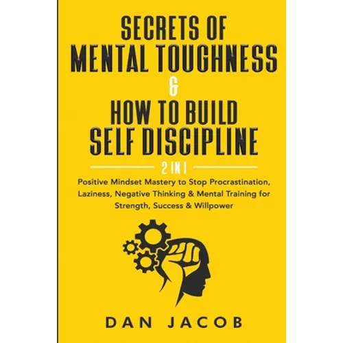 Secrets of Mental Toughness & How to Build Self Discipline, 2 in 1: Positive Mindset Mastery to Stop Procrastination, Laziness, Negative Thinking & Me - Paperback