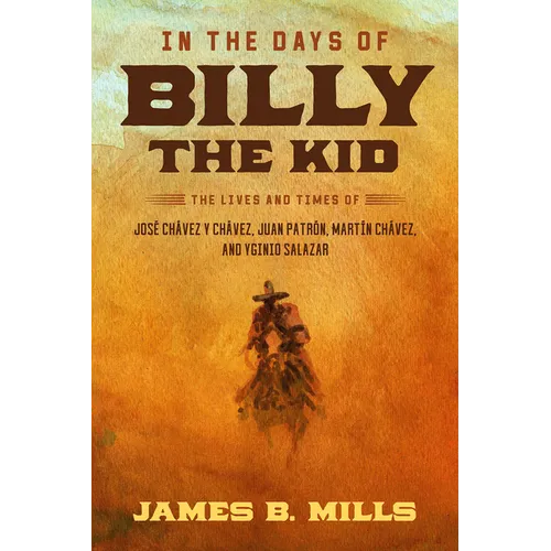 In the Days of Billy the Kid: The Lives and Times of José Chávez Y Chávez, Juan Patrón, Martín Chávez, and Yginio Salazar - Hardcover