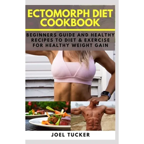 Ectomorph Diet Cookbook: Beginners Guide and Healthy Recipes to Diet & Exercise for Healthy Weight Gain - Paperback