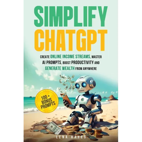 Simplify ChatGPT Create Streams of Income Online, Master AI Prompts, Boost Productivity and Generate Wealth from Anywhere. - Paperback