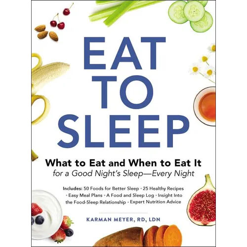 Eat to Sleep: What to Eat and When to Eat It for a Good Night's Sleep--Every Night - Paperback
