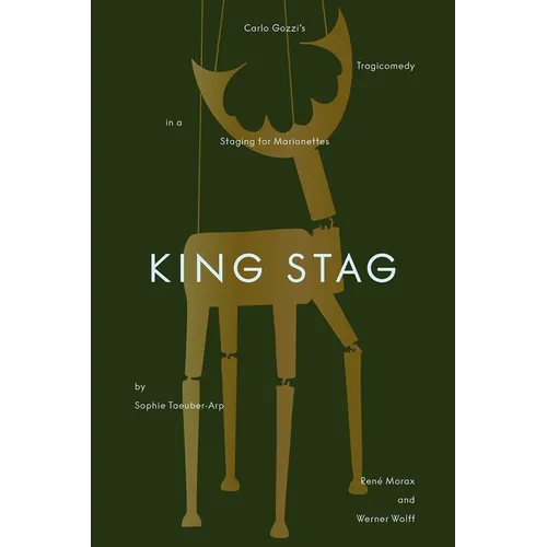 King Stag: Carlo Gozzi's Tragicomedy in a Staging for Marionettes by Sophie Taeuber-Arp, René Morax, and Werner Wolff - Hardcover