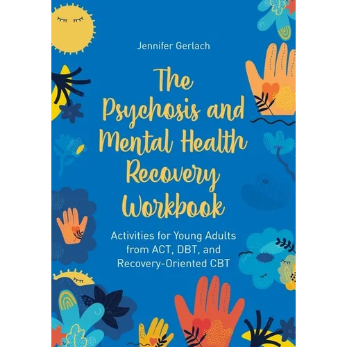 The Psychosis and Mental Health Recovery Workbook: Activities for Young Adults from Act, Dbt, and Recovery-Oriented CBT - Paperback