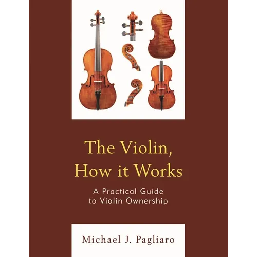 The Violin, How It Works: A Practical Guide to Violin Ownership - Paperback