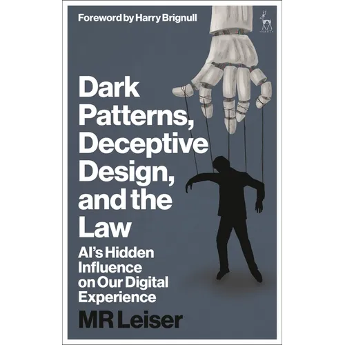 Dark Patterns, Deceptive Design, and the Law: Ai's Hidden Influence on Our Digital Experience - Hardcover