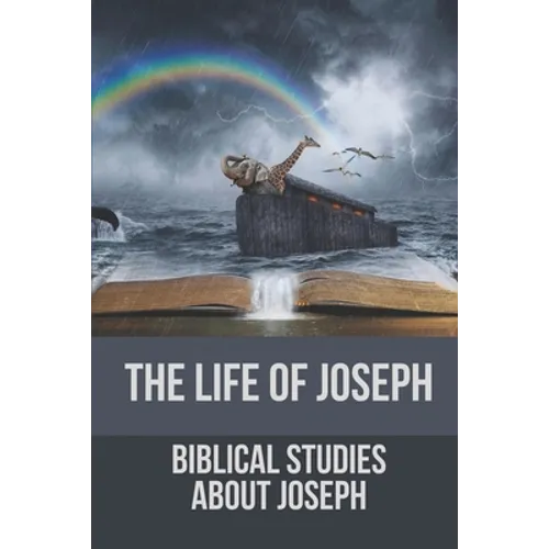 The Life Of Joseph: Biblical Studies About Joseph: The Life Of Joseph - Paperback