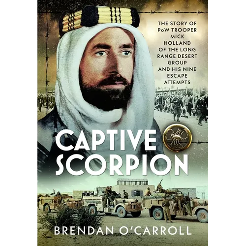 Captive Scorpion: The Story of POW Trooper Mick Holland of the Long Range Desert Group and His Nine Escape Attempts - Hardcover