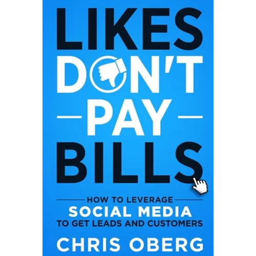 Likes Don't Pay Bills: How to Leverage Social Media to Get Leads and Customers - Paperback
