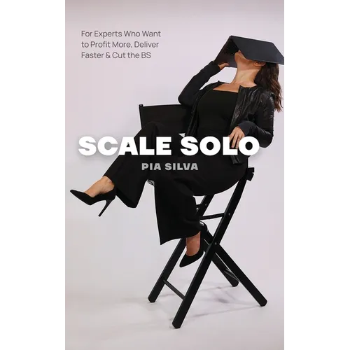 Scale Solo: For Experts Who Want to Profit More, Deliver Faster, and Cut the BS - Paperback