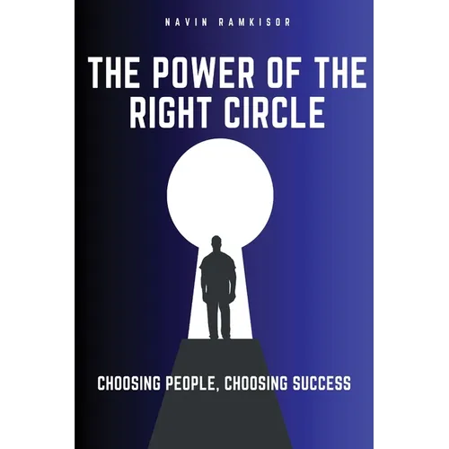 The Power Of The Right Circle: Choosing People, Choosing Success - Paperback