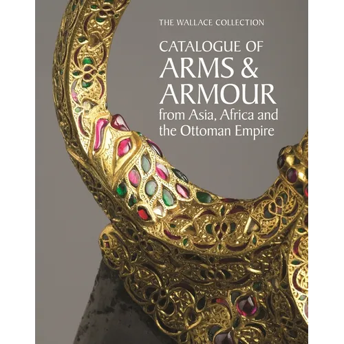 The Wallace Collection Catalogue of Arms and Armour from Asia, Africa and the Ottoman World - Hardcover