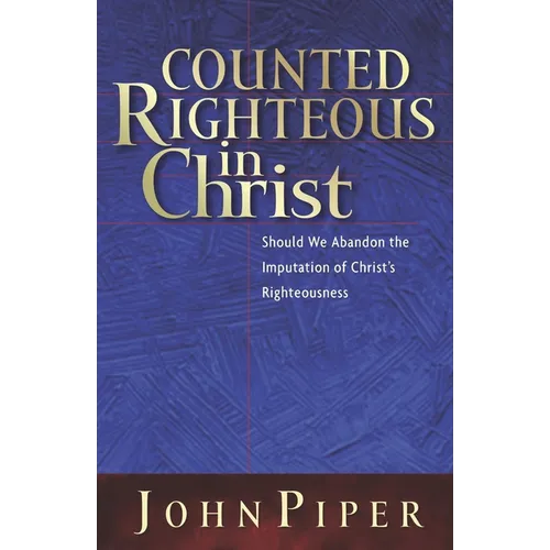 Counted Righteous in Christ: Should We Abandon the Imputation of Christ's Righteousness? - Paperback