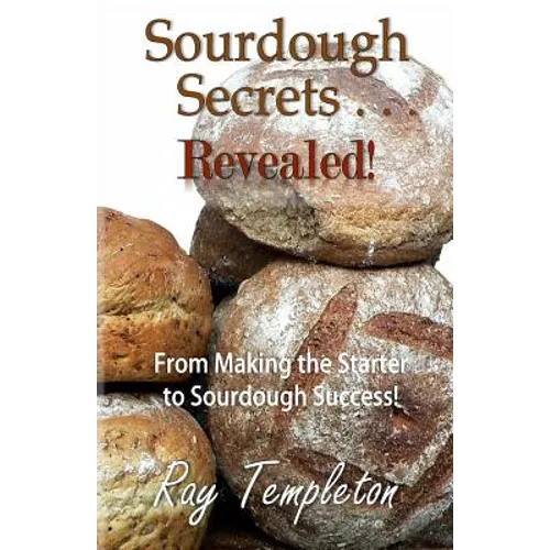 Sourdough Secrets... Revealed!: From Making the Starter to Sourdough Success - Paperback