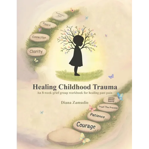 Healing Childhood Trauma: An 8-Week Grief Group Workbook for Healing