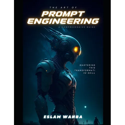 The Art and Science of AI Prompt Engineering: Crafting Instructions for Intelligent Machines - Paperback