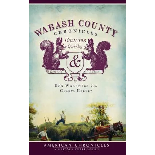 Wabash County Chronicles: Raucous, Quirky & Essential Tales - Hardcover