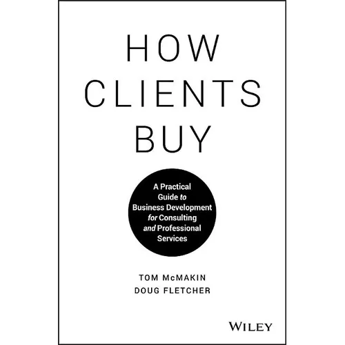 How Clients Buy: A Practical Guide to Business Development for Consulting and Professional Services - Hardcover