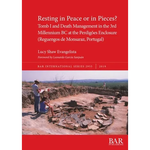 Resting in Peace or in Pieces? Tomb I and Death Management in the 3rd Millennium BC at the Perdigões Enclosure (Reguengos de Monsaraz, Portugal): Unde - Paperback