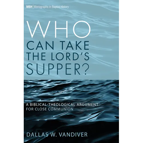 Who Can Take the Lord's Supper?: A Biblical-Theological Argument for Close Communion - Hardcover