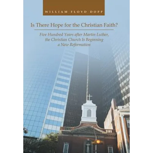 Is There Hope for the Christian Faith?: Five Hundred Years after Martin Luther, the Christian Church Is Beginning a New Reformation - Hardcover