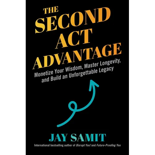 The Second ACT Advantage: Monetize Your Wisdom, Master Longevity, and Build an Unforgettable Legacy - Hardcover