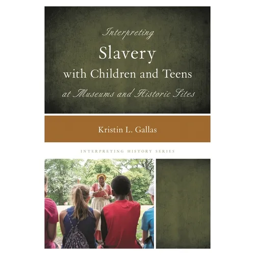 Interpreting Slavery with Children and Teens at Museums and Historic Sites - Paperback