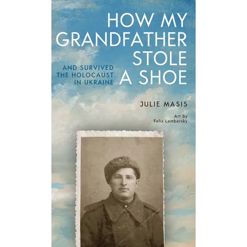 How My Grandfather Stole a Shoe (and Survived the Holocaust in Ukraine) - Hardcover