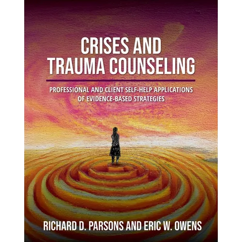 Crises and Trauma Counseling: Professional and Client Self-Help Applications of Evidence-Based Strategies - Paperback