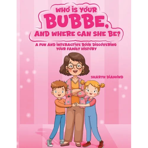 Who Is Your Bubbe, and Where Can She Be?: A Fun and Interactive Book Discovering Your Family History - Paperback