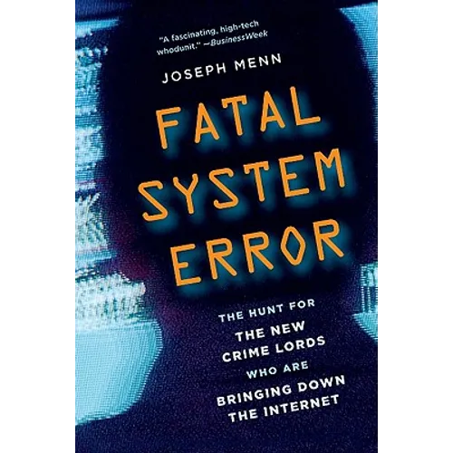 Fatal System Error: The Hunt for the New Crime Lords Who Are Bringing Down the Internet - Paperback