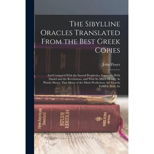 The Sibylline Oracles Translated From the Best Greek Copies: And Compar'd With the Sacred Prophesies, Especially With Daniel and the Revelations, and - Paperback
