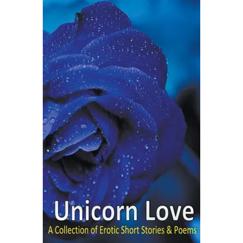 Unicorn Love: A Collection of Erotic Short Stories & Poems - Paperback